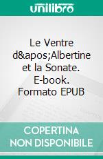 Le Ventre d&apos;Albertine et la Sonate. E-book. Formato EPUB ebook