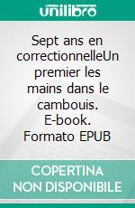 Sept ans en correctionnelleUn premier les mains dans le cambouis. E-book. Formato EPUB ebook di Charles Catteau