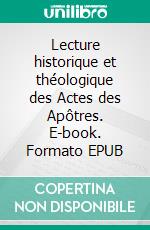 Lecture historique et théologique des Actes des Apôtres. E-book. Formato EPUB ebook