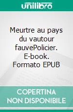 Meurtre au pays du vautour fauvePolicier. E-book. Formato EPUB ebook