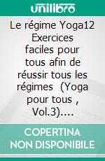 Le régime Yoga12 Exercices faciles pour tous afin de réussir tous les régimes   (Yoga pour tous , Vol.3). E-book. Formato EPUB ebook di Anand Gupta