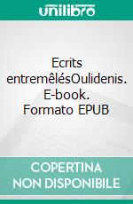 Ecrits entremêlésOulidenis. E-book. Formato EPUB ebook