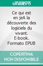 Ce qui est en jeA la découverte des logiciels du vivant. E-book. Formato EPUB