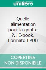 Quelle alimentation pour la goutte ?.. E-book. Formato EPUB ebook di Cédric Menard