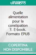 Quelle alimentation pour la constipation ?. E-book. Formato EPUB ebook