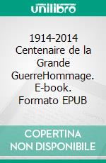 1914-2014 Centenaire de la Grande GuerreHommage. E-book. Formato EPUB