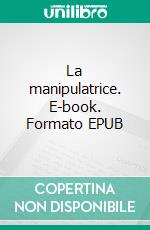 La manipulatrice. E-book. Formato EPUB ebook