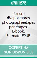 Peindre d'après photographieétapes par étapes. E-book. Formato EPUB ebook di Roger Moréton