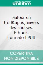 autour du trotl&apos;univers des courses. E-book. Formato EPUB ebook