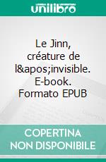 Le Jinn, créature de l&apos;invisible. E-book. Formato EPUB ebook