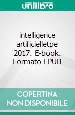 intelligence artificielletpe 2017. E-book. Formato EPUB ebook di Léa Duchemin