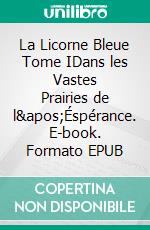 La Licorne Bleue Tome IDans les Vastes Prairies de l&apos;Éspérance. E-book. Formato EPUB ebook