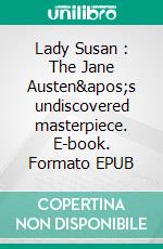 Lady Susan : The Jane Austen's undiscovered masterpiece. E-book. Formato EPUB ebook di Jane Austen