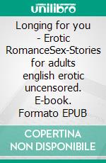 Longing for you - Erotic RomanceSex-Stories for adults english erotic uncensored. E-book. Formato EPUB