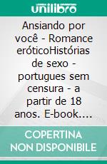 Ansiando por você - Romance eróticoHistórias de sexo - portugues sem censura - a partir de 18 anos. E-book. Formato EPUB ebook