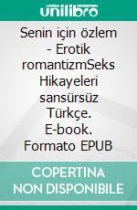 Senin için özlem - Erotik romantizmSeks Hikayeleri sansürsüz Türkçe. E-book. Formato EPUB ebook