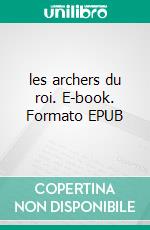 les archers du roi. E-book. Formato EPUB ebook