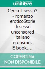 Cerca il sesso? - romanzo eroticoStorie di sesso uncensored italiano erotismo. E-book. Formato EPUB ebook