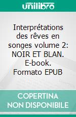 Interprétations des rêves en songes volume 2: NOIR ET BLAN. E-book. Formato EPUB ebook di Karine Poyet