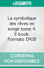 La symbolique des rêves en songe tome 4. E-book. Formato EPUB ebook