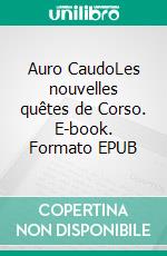 Auro CaudoLes nouvelles quêtes de Corso. E-book. Formato EPUB ebook