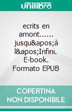 ecrits en amont...... jusqu'à l'Infini. E-book. Formato EPUB ebook