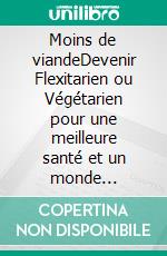 Moins de viandeDevenir Flexitarien ou Végétarien pour une meilleure santé et un monde meileur.. Conseils. Menus. Recettes. E-book. Formato EPUB ebook