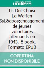 Ils Ont Choisi La Waffen SsL&apos;engagement de jeunes volontaires allemands en 1943. E-book. Formato EPUB