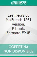 Les Fleurs du MalFrench 1861 version. E-book. Formato EPUB ebook