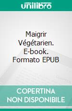 Maigrir Végétarien. E-book. Formato EPUB ebook