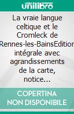 La vraie langue celtique et le Cromleck de Rennes-les-BainsEdition intégrale avec agrandissements de la carte, notice biographique, et analyses sémantiques. E-book. Formato EPUB ebook di Edmond Boudet