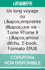 Un long voyage ou L'empreinte d'une vie - Tome 9Tome 9 - L'amour déchu. E-book. Formato EPUB ebook