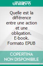 Quelle est la différence entre une action et une obligation. E-book. Formato EPUB ebook di Louise Parde