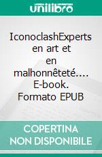 IconoclashExperts en art et en malhonnêteté.... E-book. Formato EPUB