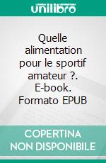 Quelle alimentation pour le sportif amateur ?. E-book. Formato EPUB ebook di Cédric Menard