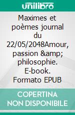 Maximes et poèmes journal du 22/05/2048Amour, passion & philosophie. E-book. Formato EPUB ebook di Mister Chevignac