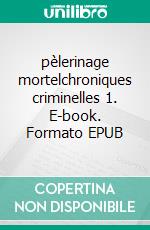 pèlerinage mortelchroniques criminelles 1. E-book. Formato EPUB ebook