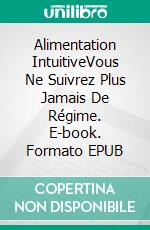 Alimentation IntuitiveVous Ne Suivrez Plus Jamais De Régime. E-book. Formato EPUB ebook