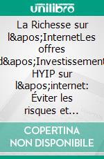 La Richesse sur l&apos;InternetLes offres d&apos;Investissement HYIP sur l&apos;internet: Éviter les risques et profiter des occasions: Les Programmes d&apos;investissement à rendement élevé en pratique. E-book. Formato EPUB