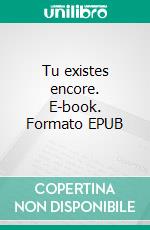 Tu existes encore. E-book. Formato EPUB ebook