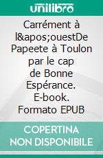 Carrément à l'ouestDe Papeete à Toulon par le cap de Bonne Espérance. E-book. Formato EPUB ebook di Claude Cornet