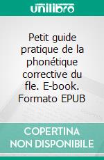 Petit guide pratique de la phonétique corrective du fle. E-book. Formato EPUB ebook di Christian Meunier