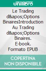 Le Trading d'Options BinairesIntroduction Au Trading d'Options Binaires. E-book. Formato EPUB ebook di Thomas Buffett