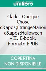 Clark - Quelque Chose d'ÉtrangeManoir d'Halloween - II. E-book. Formato EPUB ebook