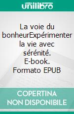 La voie du bonheurExpérimenter la vie avec  sérénité. E-book. Formato EPUB ebook