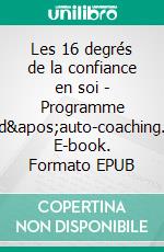 Les 16 degrés de la confiance en soi - Programme d'auto-coaching. E-book. Formato EPUB ebook di Sylvie Mounet