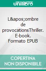 L&apos;ombre de provocationsThriller. E-book. Formato EPUB