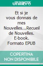 Et si je vous donnais de mes Nouvelles...Recueil de Nouvelles. E-book. Formato EPUB ebook di Andrée Petkoff