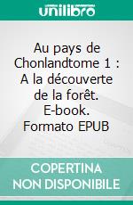 Au pays de Chonlandtome 1 : A la découverte de la forêt. E-book. Formato EPUB ebook