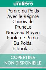 Perdre du Poids Avec le Régime Chinois de PruneLe Nouveau Moyen Facile de Perdre Du Poids. E-book. Formato EPUB ebook di Jamie Wild